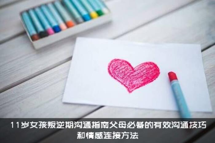 11岁女孩叛逆期沟通指南父母必备的有效沟通技巧和情感连接方法