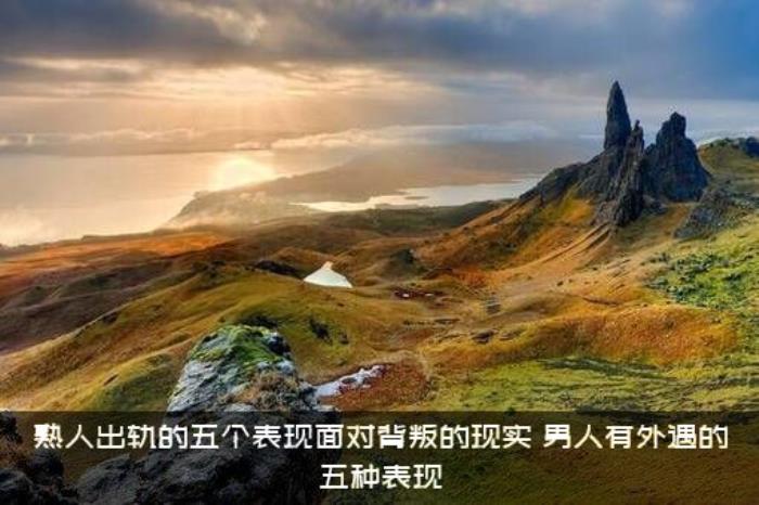 熟人出轨的五个表现面对背叛的现实，男人有外遇的五种表现